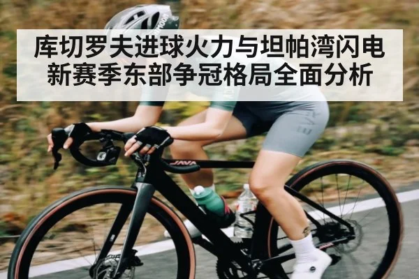 库切罗夫进球火力与坦帕湾闪电新赛季东部争冠格局全面分析